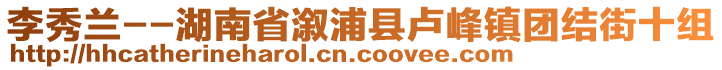 李秀蘭--湖南省溆浦縣盧峰鎮(zhèn)團(tuán)結(jié)街十組