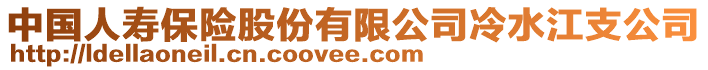 中國人壽保險(xiǎn)股份有限公司冷水江支公司