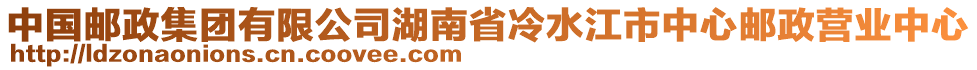 中國(guó)郵政集團(tuán)有限公司湖南省冷水江市中心郵政營(yíng)業(yè)中心