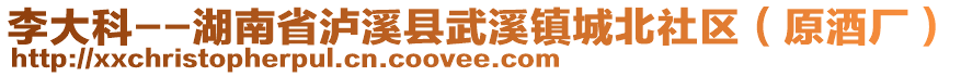 李大科--湖南省瀘溪縣武溪鎮(zhèn)城北社區(qū)（原酒廠）