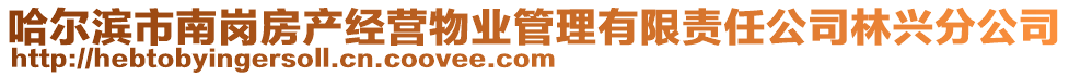 哈爾濱市南崗房產(chǎn)經(jīng)營(yíng)物業(yè)管理有限責(zé)任公司林興分公司