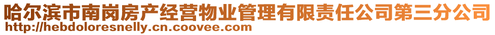 哈爾濱市南崗房產(chǎn)經(jīng)營物業(yè)管理有限責(zé)任公司第三分公司