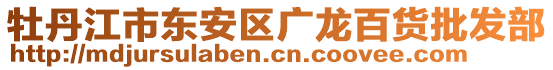 牡丹江市东安区广龙百货批发部