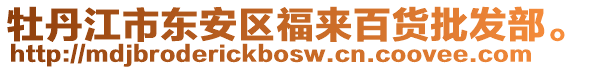 牡丹江市東安區(qū)福來百貨批發(fā)部。