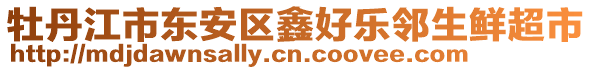 牡丹江市東安區(qū)鑫好樂鄰生鮮超市