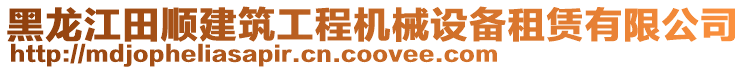 黑龍江田順建筑工程機械設備租賃有限公司