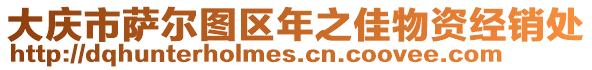 大慶市薩爾圖區(qū)年之佳物資經(jīng)銷處