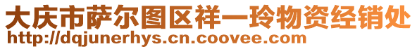 大慶市薩爾圖區(qū)祥一玲物資經(jīng)銷處