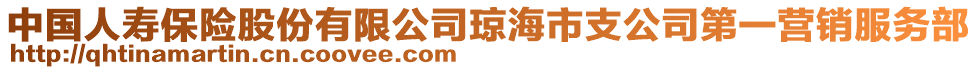 中國(guó)人壽保險(xiǎn)股份有限公司瓊海市支公司第一營(yíng)銷服務(wù)部