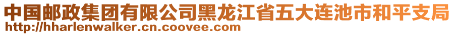 中國郵政集團(tuán)有限公司黑龍江省五大連池市和平支局