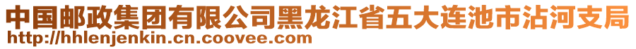 中國郵政集團有限公司黑龍江省五大連池市沾河支局