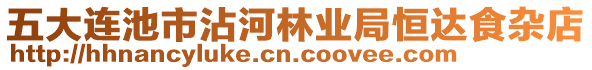 五大連池市沾河林業(yè)局恒達(dá)食雜店