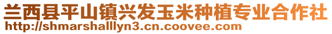 蘭西縣平山鎮(zhèn)興發(fā)玉米種植專業(yè)合作社