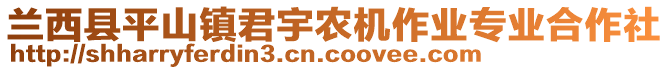 蘭西縣平山鎮(zhèn)君宇農(nóng)機作業(yè)專業(yè)合作社