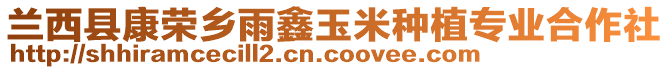 蘭西縣康榮鄉(xiāng)雨鑫玉米種植專業(yè)合作社