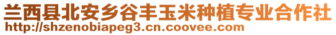 蘭西縣北安鄉(xiāng)谷豐玉米種植專業(yè)合作社