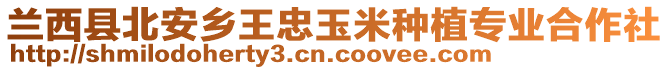 蘭西縣北安鄉(xiāng)王忠玉米種植專業(yè)合作社