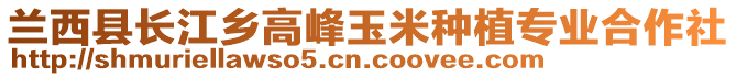 蘭西縣長江鄉(xiāng)高峰玉米種植專業(yè)合作社