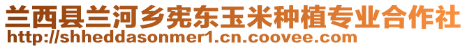 蘭西縣蘭河鄉(xiāng)憲東玉米種植專業(yè)合作社