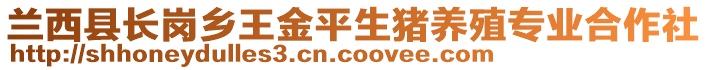 蘭西縣長崗鄉(xiāng)王金平生豬養(yǎng)殖專業(yè)合作社