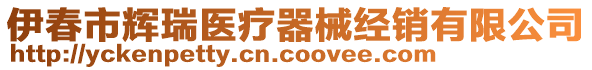 伊春市輝瑞醫(yī)療器械經(jīng)銷有限公司