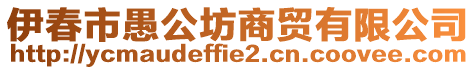 伊春市愚公坊商貿(mào)有限公司