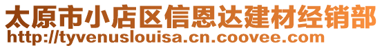 太原市小店區(qū)信恩達(dá)建材經(jīng)銷部