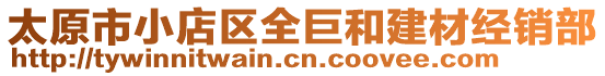 太原市小店區(qū)全巨和建材經(jīng)銷(xiāo)部