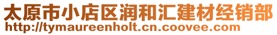 太原市小店区润和汇建材经销部