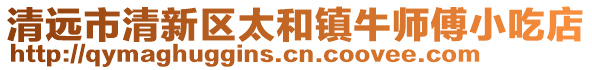 清遠(yuǎn)市清新區(qū)太和鎮(zhèn)牛師傅小吃店