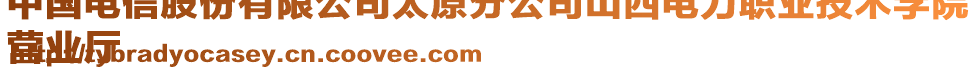 中國電信股份有限公司太原分公司山西電力職業(yè)技術(shù)學(xué)院
營業(yè)廳