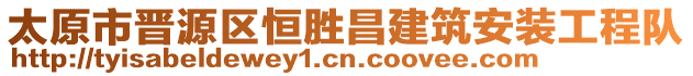 太原市晉源區(qū)恒勝昌建筑安裝工程隊(duì)