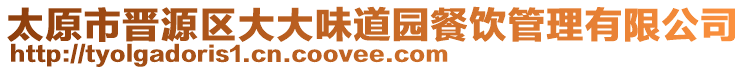 太原市晉源區(qū)大大味道園餐飲管理有限公司