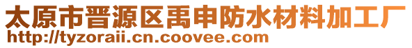 太原市晋源区禹申防水材料加工厂