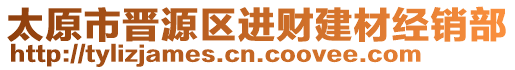 太原市晉源區(qū)進(jìn)財(cái)建材經(jīng)銷部