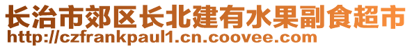 长治市郊区长北建有水果副食超市