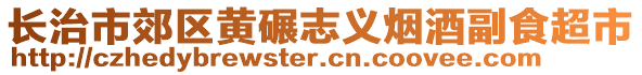 長(zhǎng)治市郊區(qū)黃碾志義煙酒副食超市