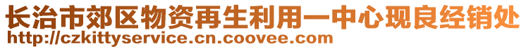 長治市郊區物資再生利用一中心現良經銷處