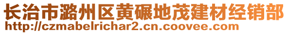 長(zhǎng)治市潞州區(qū)黃碾地茂建材經(jīng)銷(xiāo)部