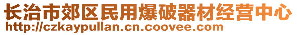 長治市郊區(qū)民用爆破器材經(jīng)營中心