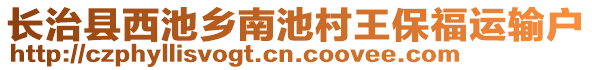 長治縣西池鄉(xiāng)南池村王保福運(yùn)輸戶