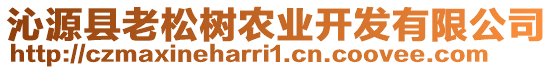 沁源縣老松樹農(nóng)業(yè)開發(fā)有限公司