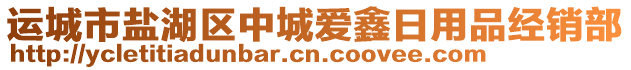 運城市鹽湖區(qū)中城愛鑫日用品經(jīng)銷部