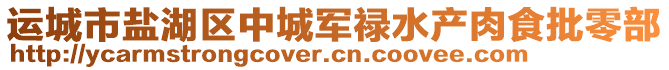 運(yùn)城市鹽湖區(qū)中城軍祿水產(chǎn)肉食批零部