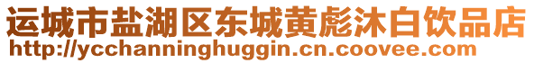 運(yùn)城市鹽湖區(qū)東城黃彪沐白飲品店