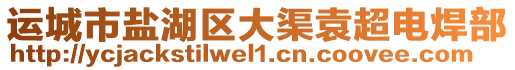 運(yùn)城市鹽湖區(qū)大渠袁超電焊部