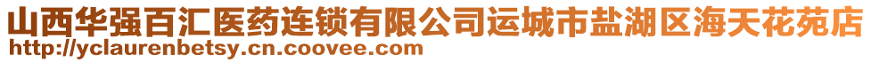 山西華強(qiáng)百匯醫(yī)藥連鎖有限公司運(yùn)城市鹽湖區(qū)海天花苑店