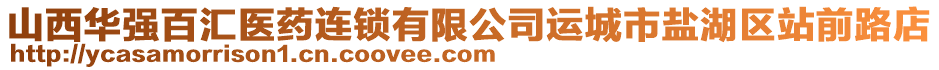 山西華強百匯醫藥連鎖有限公司運城市鹽湖區站前路店