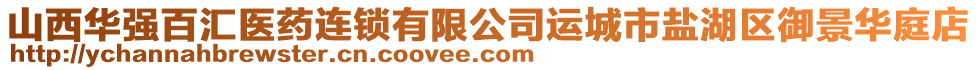 山西華強百匯醫藥連鎖有限公司運城市鹽湖區御景華庭店