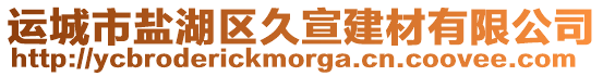 運(yùn)城市鹽湖區(qū)久宣建材有限公司